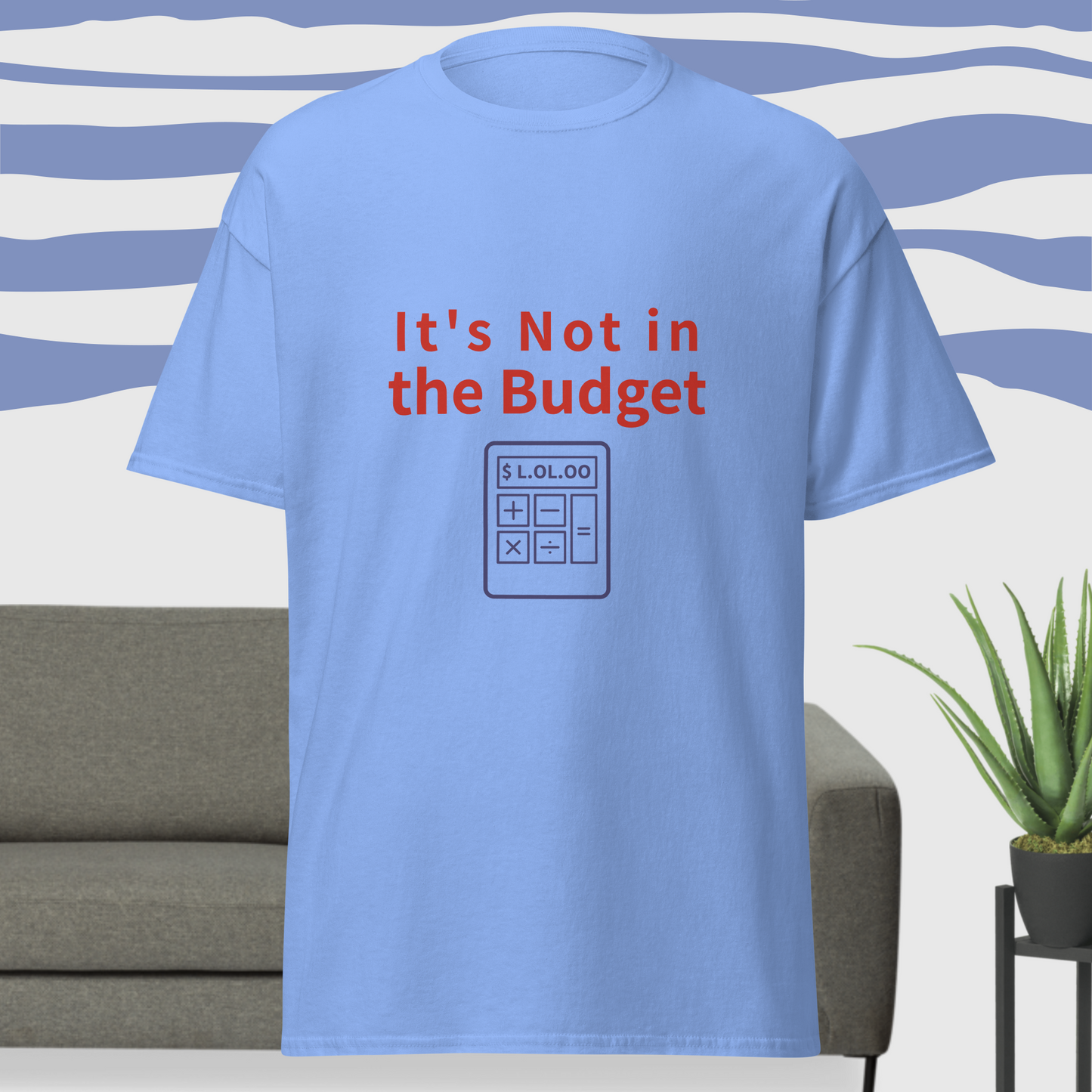 It’s Not in the Budget – Funny Unisex Snarky Tee