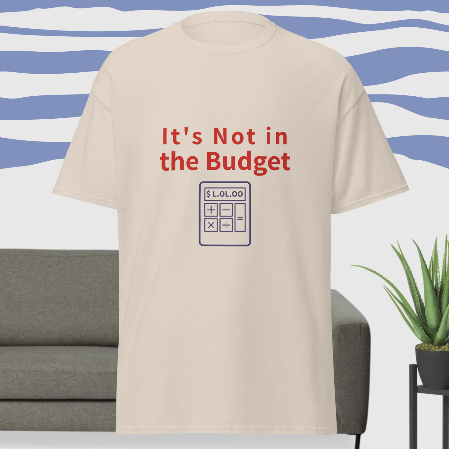 It’s Not in the Budget – Funny Unisex Snarky Tee
